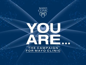 You are...The Campaign for Mayo Clinic